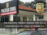 Polícia Civil prende homem por falsa comunicação de crime